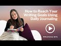 How to Reach Your Writing Goals Using Daily Journaling