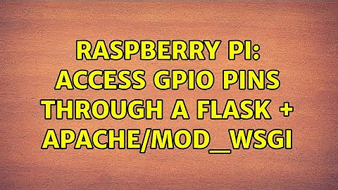 Raspberry Pi: Access GPIO pins through a Flask + Apache/mod_wsgi