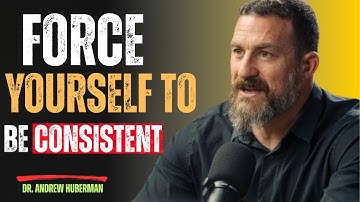 FORCE YOURSELF TO BE CONSISTENT | Dr. Andrew Huberman