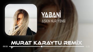 Aşkın Nur Yengi - Gel Yabani Gör Halimi ( Murat Karaytu Remix ) | YABANİ.