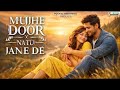 Mujhe Door Natu Jane De | Arjun Tomar | Viral Hindi Song New 2026 | New Sad Song | #Viral