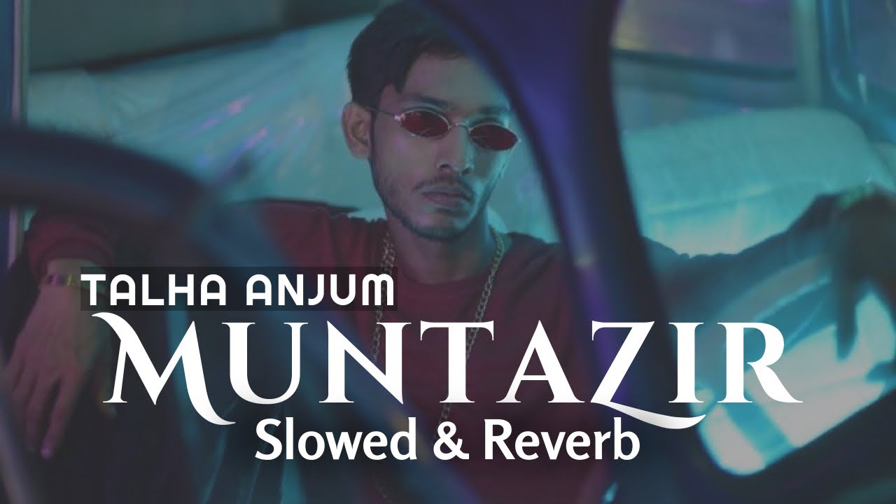 Muntazir   Talha Anjum Slowed  Reverb Heart Snapped