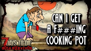 Can I PLEASE Get A F***ING COOKING POT?!? - 7 Days To Die Sole Survivor Ep. 2