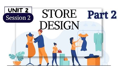Retail Class 10| Session 2 Store Design| Part 2| Unit 2 Retail Store Operations 