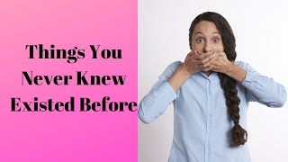 7 Things you didn't know existed