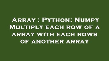 Array : Python: Numpy Multiply each row of a array with each rows of another array