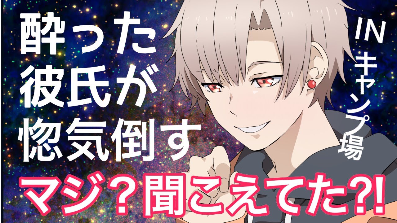 女性向けボイス キャンプ場で酔いすぎた彼氏の炸裂する惚気と本音は 彼女に全部聞かれていた Youtube