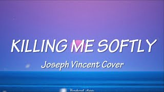 ROBERTA FLACK/FUGEES - KILLING ME SOFTLY (LYRICS) (JOSEPH VINCENT COVER)