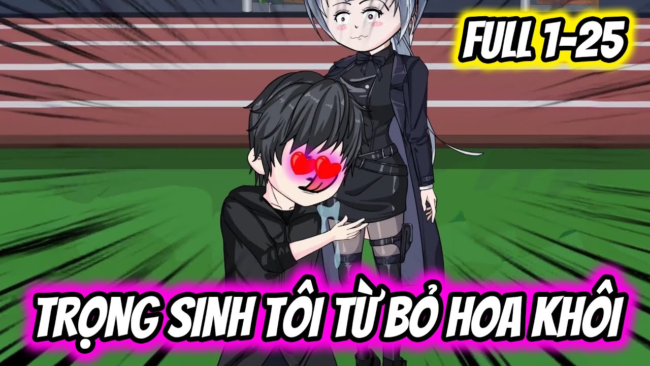 Full 1-25 | Trọng Sinh: Tôi Từ Bỏ Hoa Khôi Trường Bù Đắp Gia Đình | Thiết Review