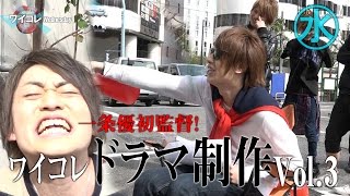 『ワイコレ水曜日』一条優初監督！ドラマ制作に密着！第3話