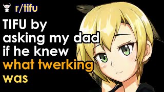 TIFU by asking my dad if he knew what twerking was