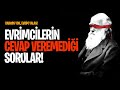 Evrimcilerin Cevap Veremediği Sorular: Darwin Yok, Evrim Yalan!