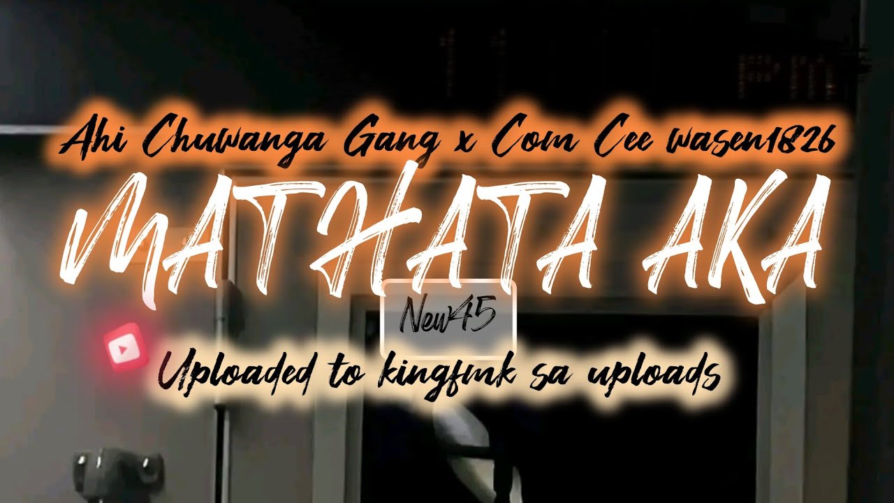 MATHATA AKA New 45 / Ahi Chuwanga Gang x Cee wase 1812 - YouTube