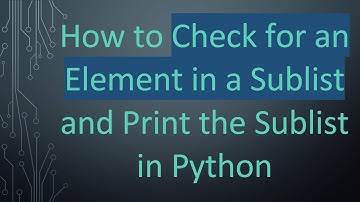 How to Check for an Element in a Sublist and Print the Sublist in Python