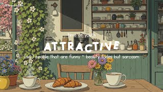 attractive: people that are funny ~ beauty fades but sarcasm | a playlist for quiet morning screenshot 3