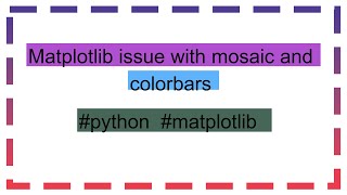Matplotlib issue with mosaic and colorbars