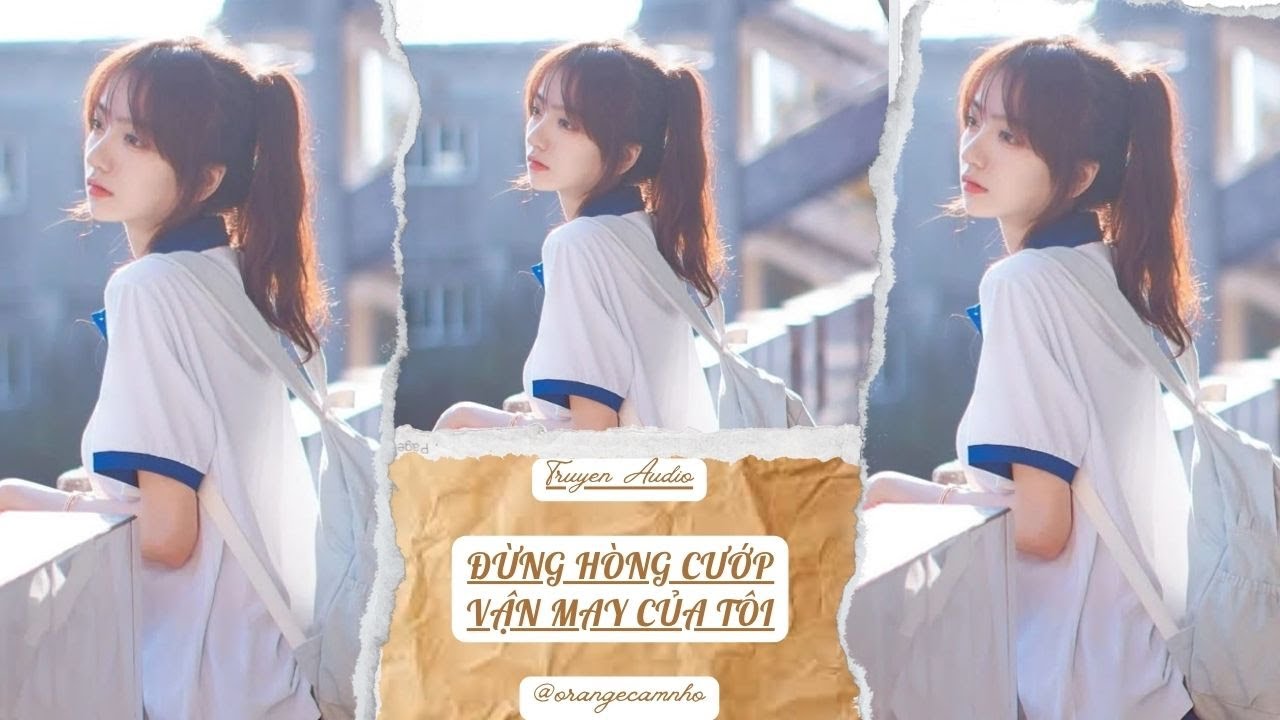 TRUYỆN AUDIO || ĐỪNG HÒNG CƯỚP VẬN MAY CỦA TÔI || ORANGE CAM NHỎ
