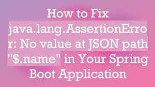 How to Fix java.lang.AssertionError: No value at JSON path "$.name" in Your Spring Boot Application