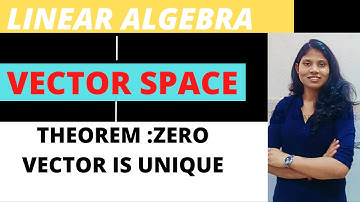 THEOREM:ZERO VECTOR IS UNIQUE