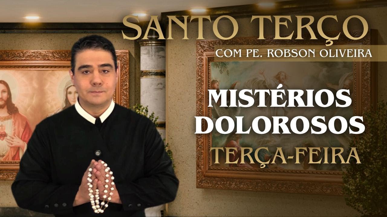 SANTO TERÇO - TERÇA-FEIRA - MISTÉRIOS DOLOROSOS - 10.03.2026 - Padre Robson de Oliveira