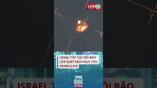 Israel tiếp tục dội bão lửa quét sạch mục tiêu Hezbollah!