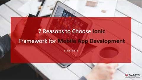 7 Reasons to Choose Ionic Framework for Mobile App Development
