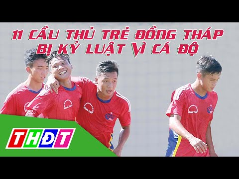 Video 11 cầu thủ trẻ Đồng Tháp bị kỷ luật vì cá độ | THDT - youtube