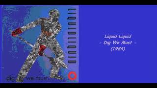 Liquid Liquid - Dig We Must (1984)