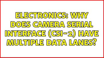 Electronics: Why does Camera Serial Interface (CSI-2) have multiple data lanes? (3 Solutions!!)