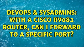 DevOps & SysAdmins: With a Cisco RV082 router, can I forward to a specific port?