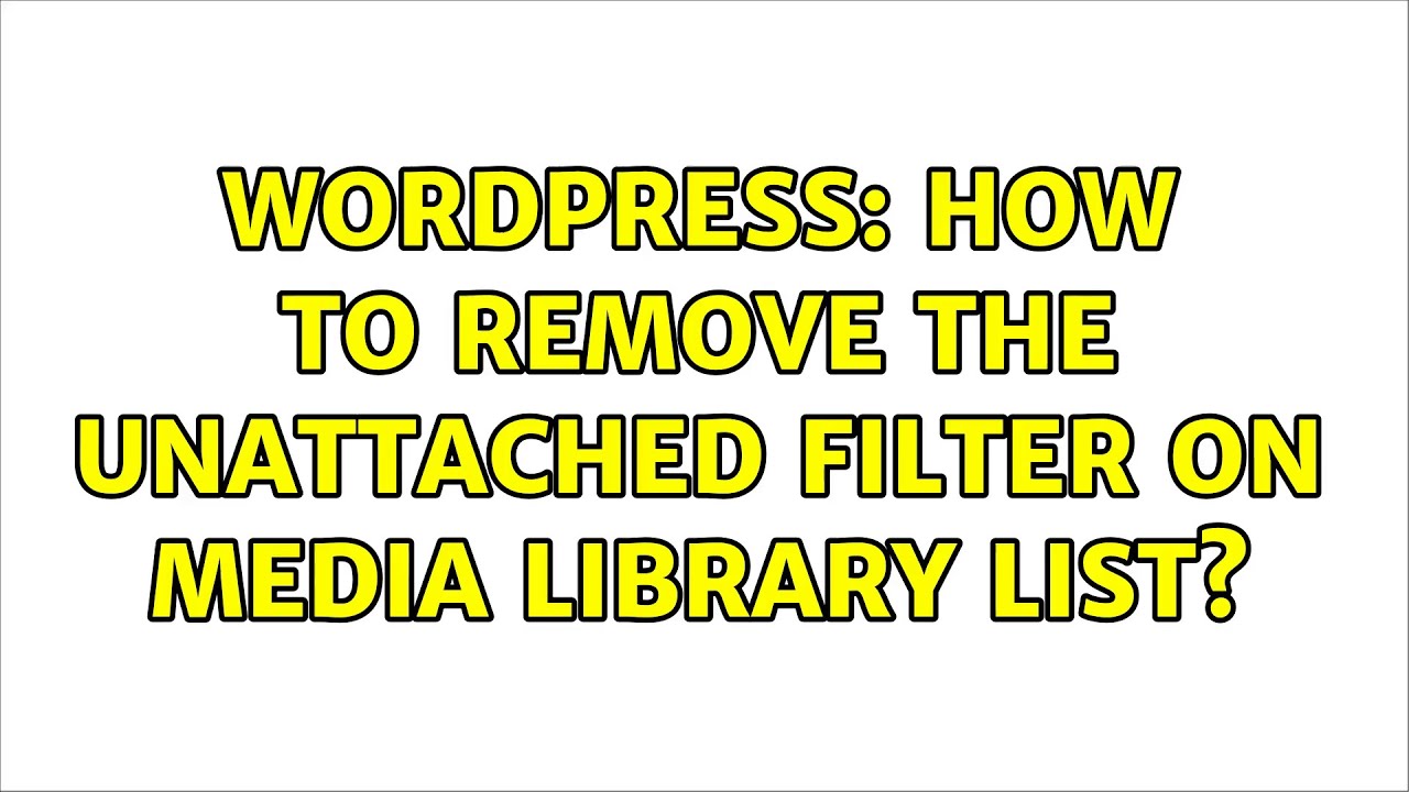 Wordpress: How to remove the Unattached filter on Media Library List?