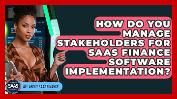 How Do You Manage Stakeholders For SaaS Finance Software Implementation? - All About SaaS Finance