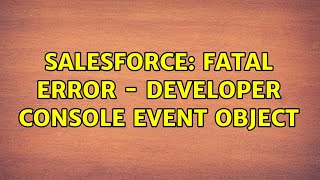 Salesforce: Fatal Error - Developer Console Event Object