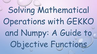 Solving Mathematical Operations with GEKKO and Numpy: A Guide to Objective Functions