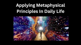 Applying Metaphysical Principles In Daily Life