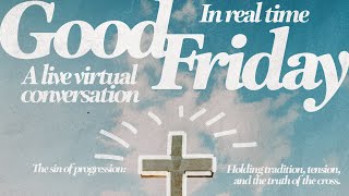 Good Friday In Real Time: A Live Virtual Conversation