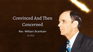 Convinced And Then Concerned by Reverend William Branham