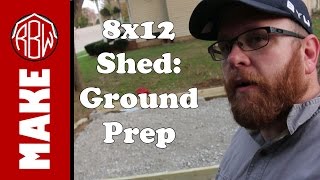 8x12 Shed for $1000: Ground Preparation Advance warning: This is a long one. As the build goes on, the videos will get shorter and shorter. On this video, I spend a whole day