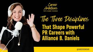 The Three Disciplines That Shape Powerful PR Careers with Alliancé B. Daniels