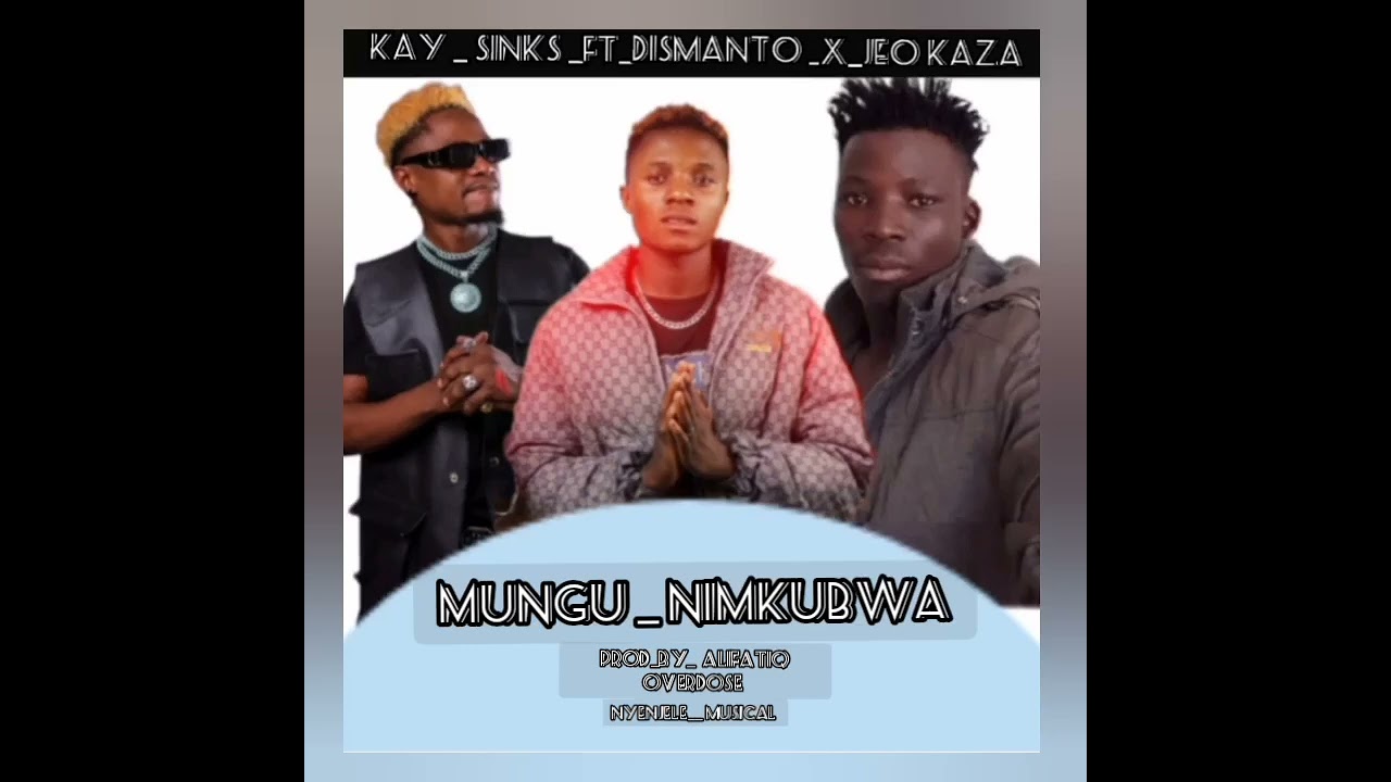 KAY SINKS FT JEO KAZA X DISMANTO _ MUNGU NI MKUBWA _Prod by ) ALIFATIQ OVERDOSE 🇿🇲 and 🇹🇿 audio vide