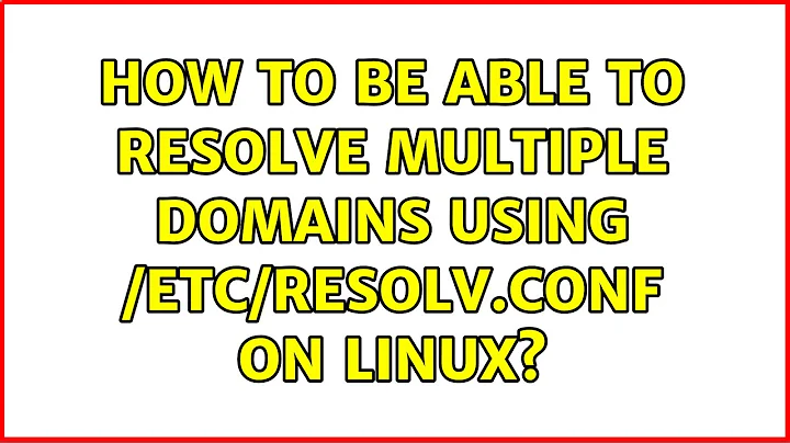 How to be able to resolve multiple domains using /etc/resolv.conf on Linux? (3 Solutions!!)