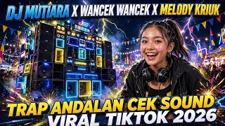 DJ MUTIARA X WANCEK WANCEK X MELODY KRIUK TRAP ANDALAN CEK SOUND VIRAL TIKTOK 2026