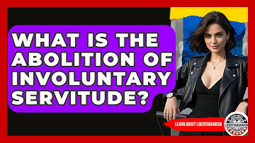 What Is The Abolition Of Involuntary Servitude? - Learn About Libertarianism