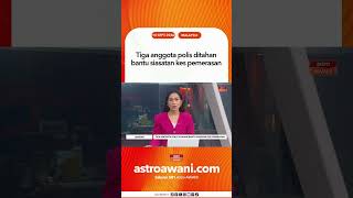 Tiga anggota polis ditahan bantu siasatan kes pemerasan
