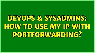 Celebrity DevOps & SysAdmins: How to use my IP with Portforwarding? Wealth
