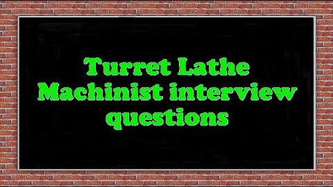 Turret Lathe Machinist interview questions