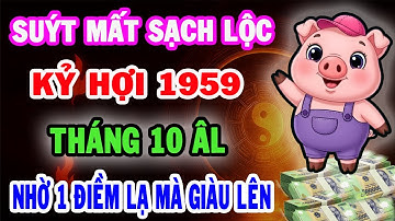 Kỷ Hợi 1959 Tháng 10 Âm: Suýt Mất Sạch Lộc – Nhờ Một Điềm Lạ Mà Giàu Lên Thấy Rõ!
