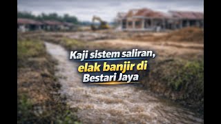 Kaji sistem saliran, elak banjir di Bestari J