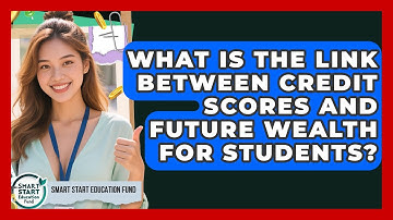 What Is The Link Between Credit Scores And Future Wealth For Students? - Smart Start Education Fund