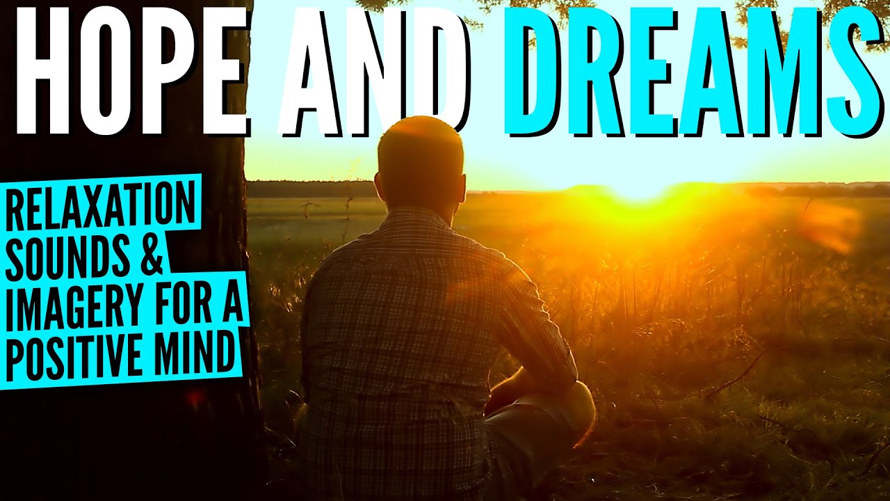 Hope and Dreams Relaxation Sounds & Imagery for a Positive Mind YouTube